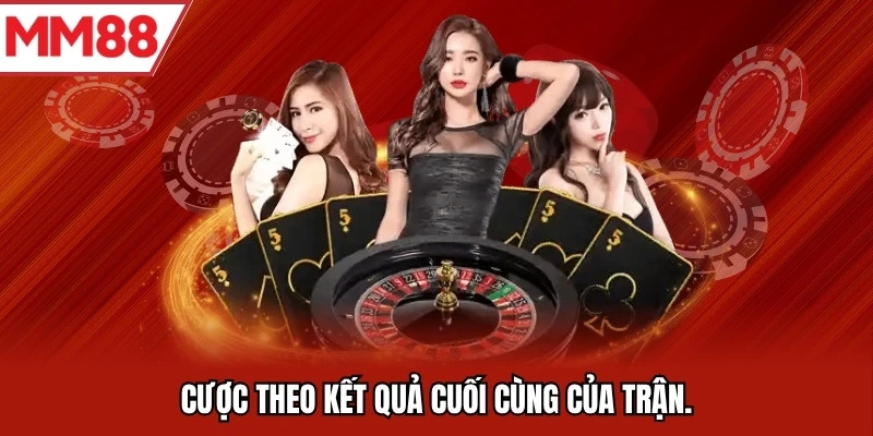 Cược theo kết quả cuối cùng của trận