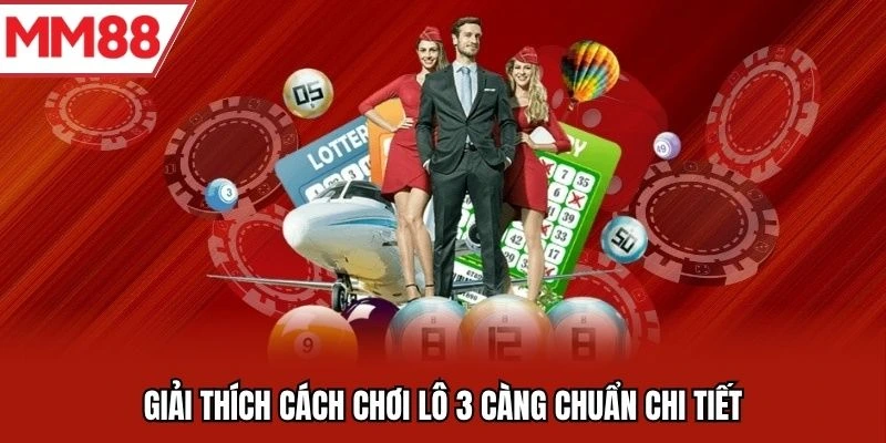 Giải thích cách chơi lô 3 càng chuẩn chi tiết